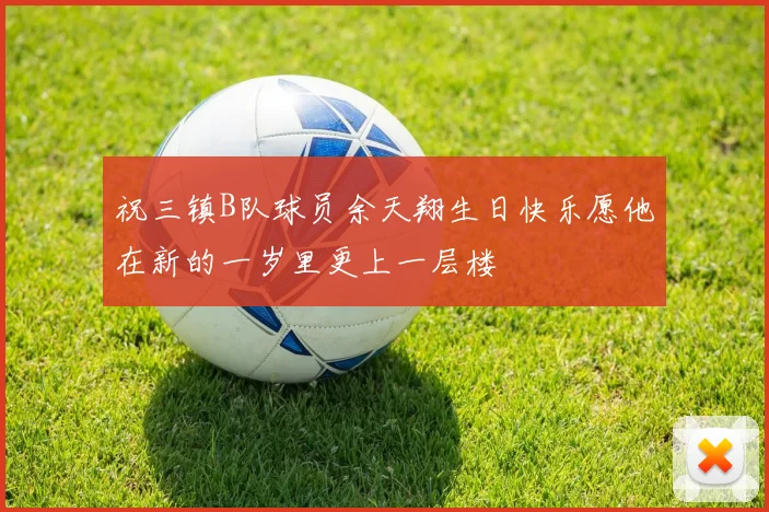 祝三镇B队球员余天翔生日快乐愿他在新的一岁里更上一层楼